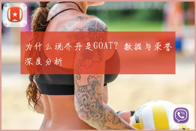 为什么说乔丹是GOAT?数据与荣誉深度分析