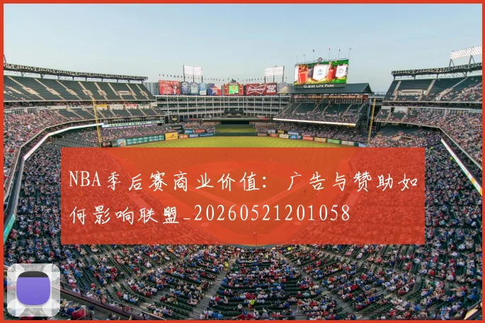 NBA季后赛商业价值:广告与赞助如何影响联盟_20260521201058