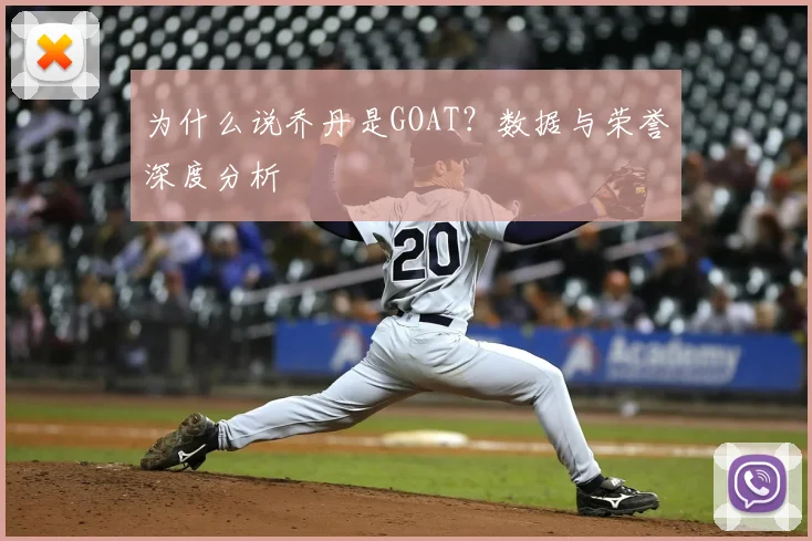 为什么说乔丹是GOAT?数据与荣誉深度分析